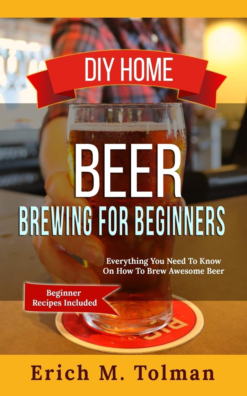 DIY Home Beer Brewing For Beginners: Everything You Need To Know On How To Brew Awesome Beer (Beginner Recipes Inclu,Used
