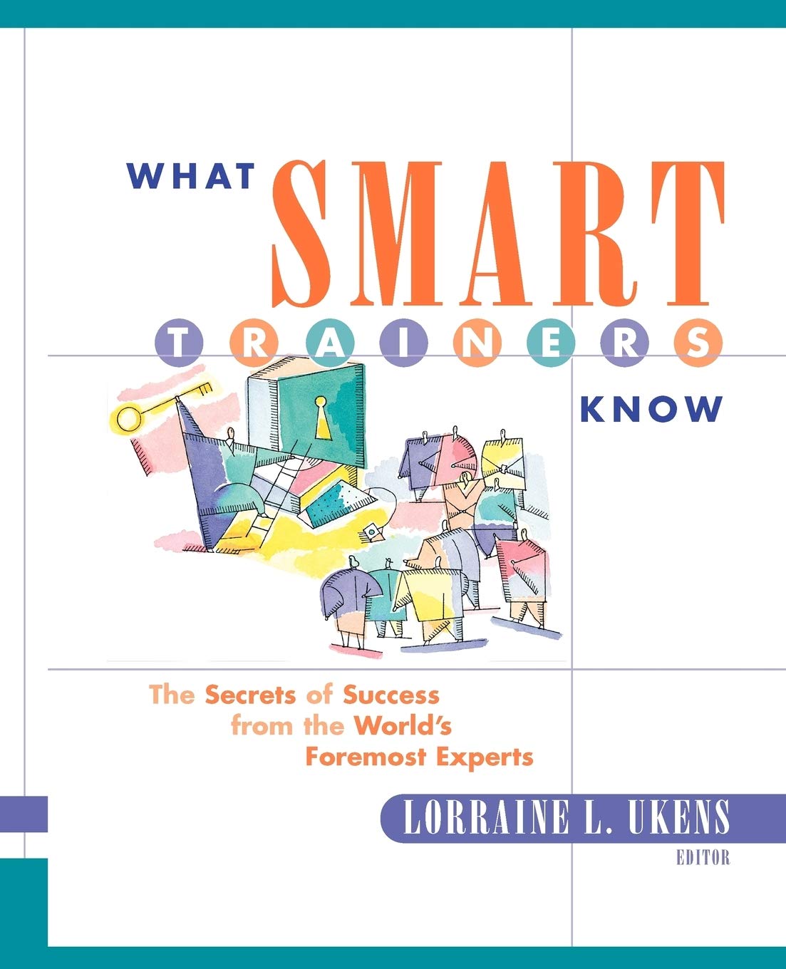 What Smart Trainers Know: The Secrets of Success from the World's Foremost Experts,Used