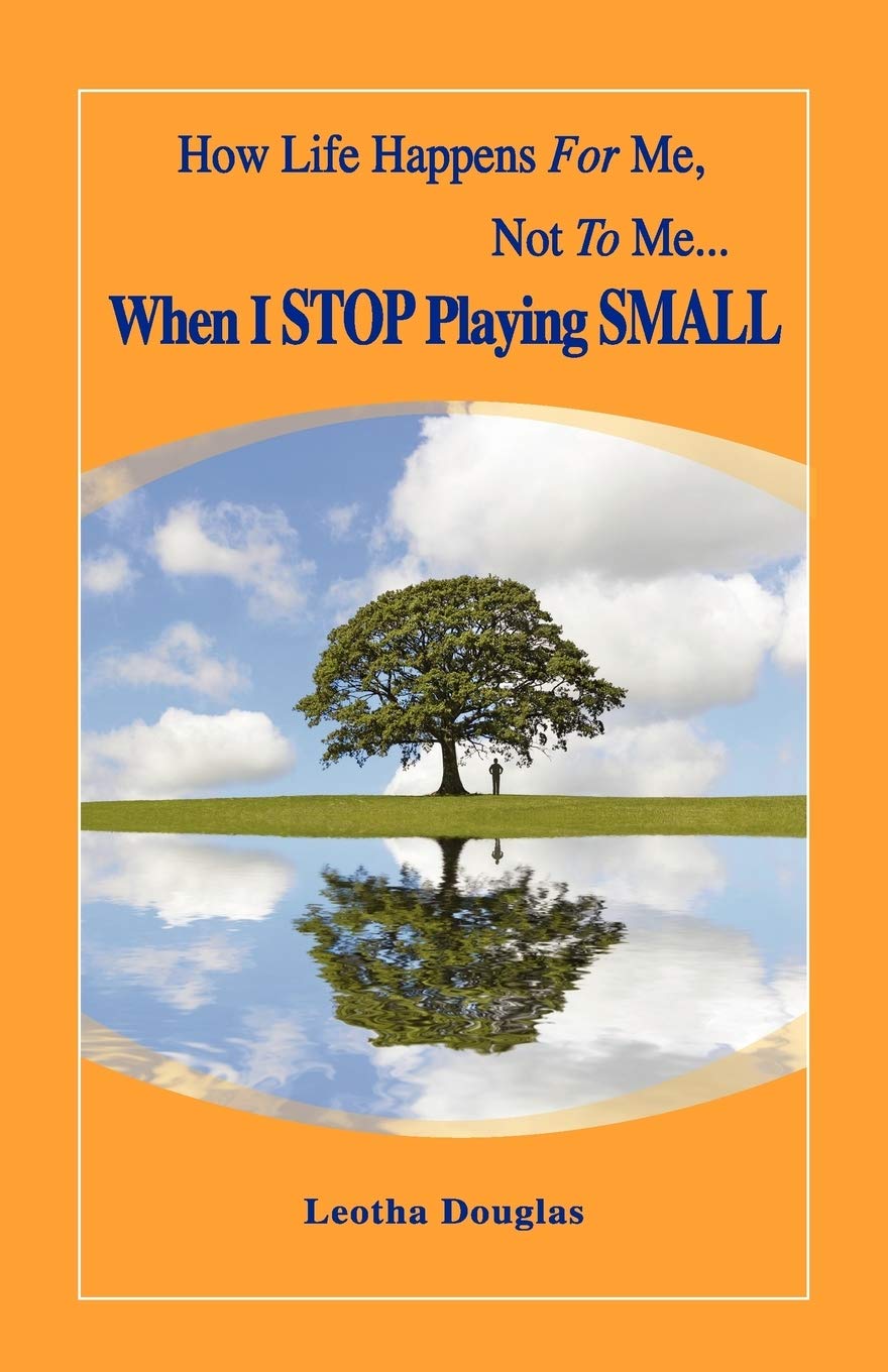 How Life Happens FOR Me, Not TO Me...When I STOP Playing SMALL,Used