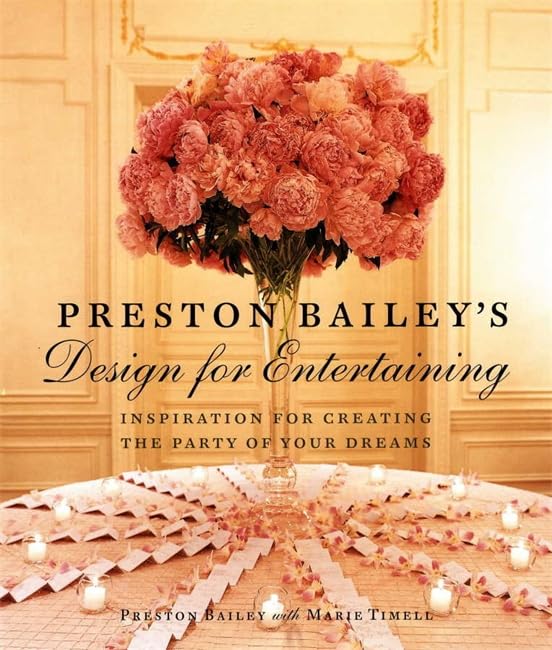 Preston Bailey's Design for Entertaining: Inspiration for Creating the Party of Your Dreams,New