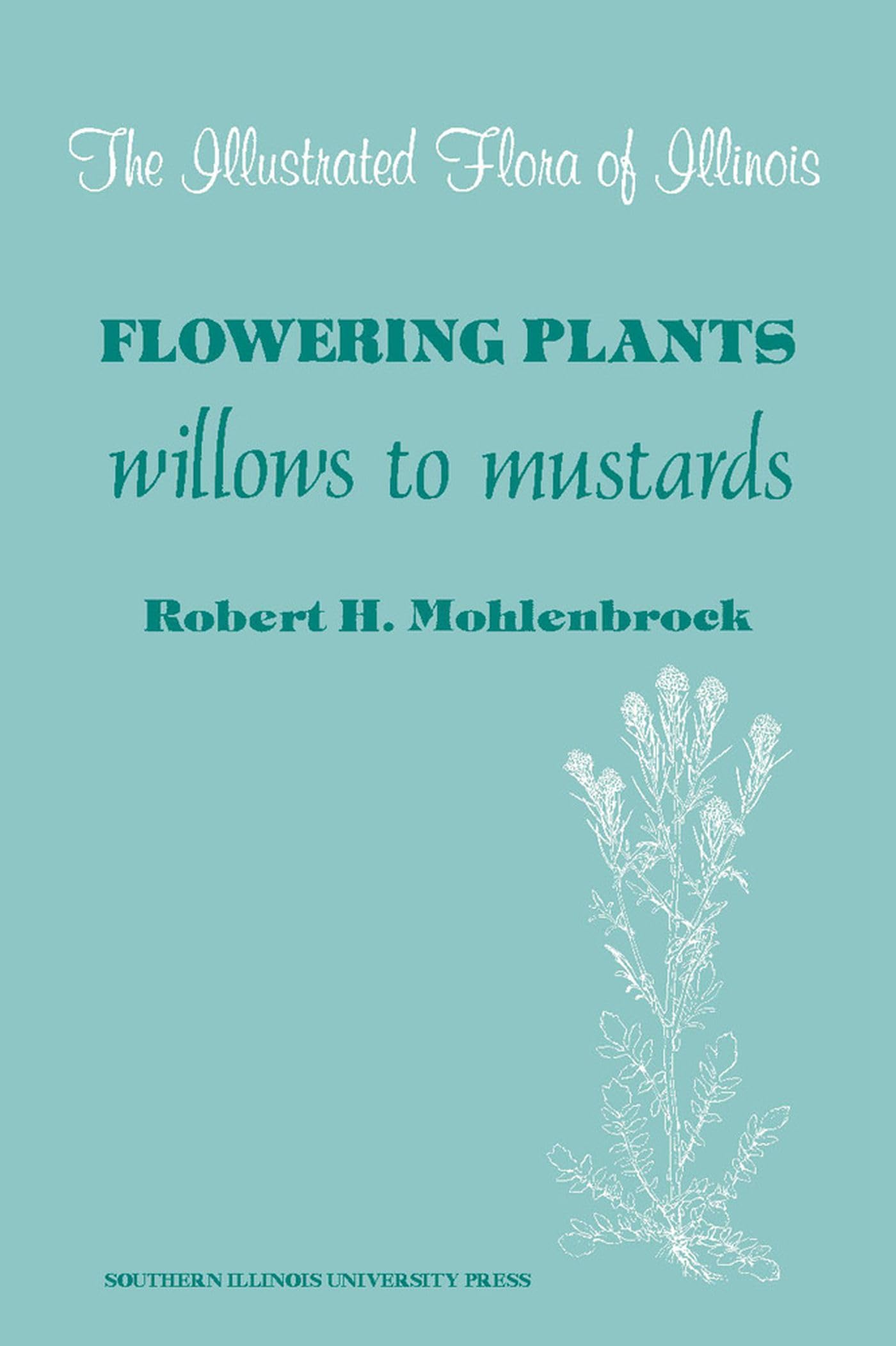 Flowering Plants: Willows To Mustards (The Illustrated Flora Of Illinois),Used