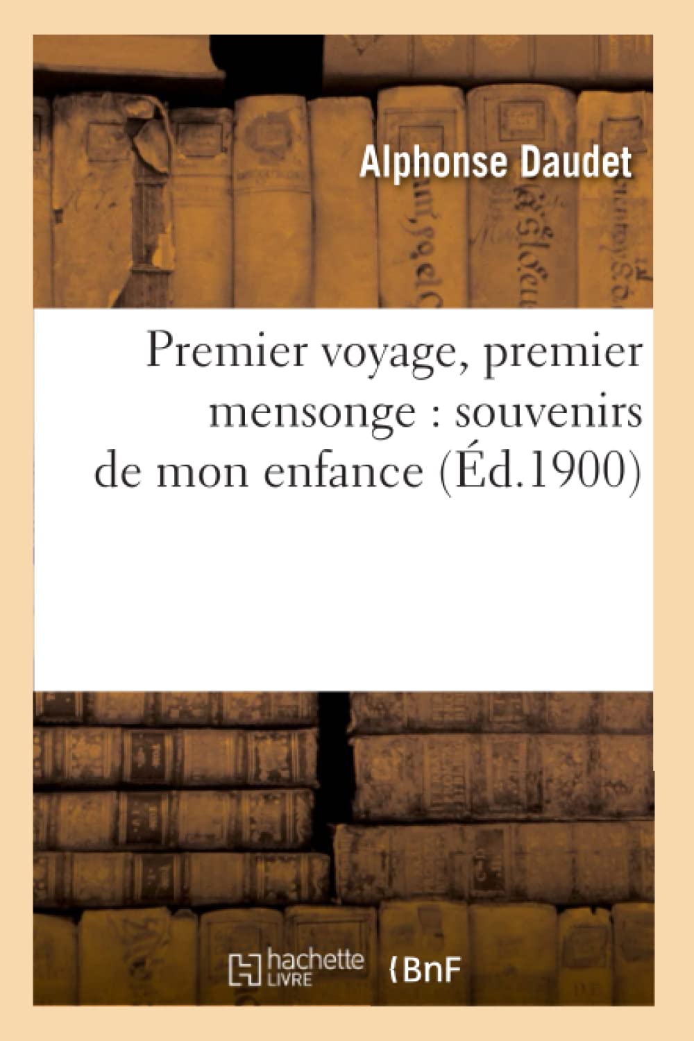 Premier Voyage, Premier Mensonge: Souvenirs De Mon Enfance (D.1900) (Litterature) (French Edition),New