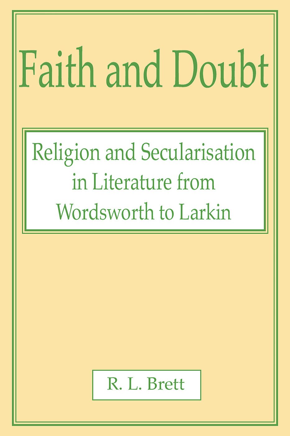 Faith And Doubt: Religion And Secularisation In Literature From Wordsworth To Larkin,Used