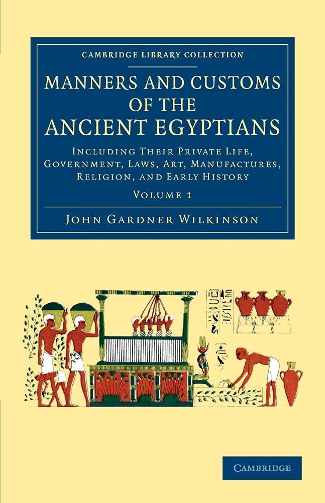 Manners and Customs of the Ancient Egyptians: Volume 1: Including their Private Life, Government, Laws, Art, Manufactures, Relig,Used