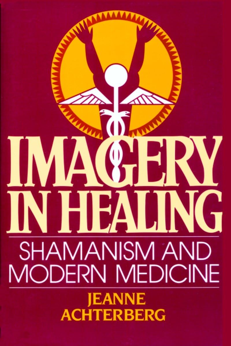 Imagery In Healing: Shamanism And Modern Medicine