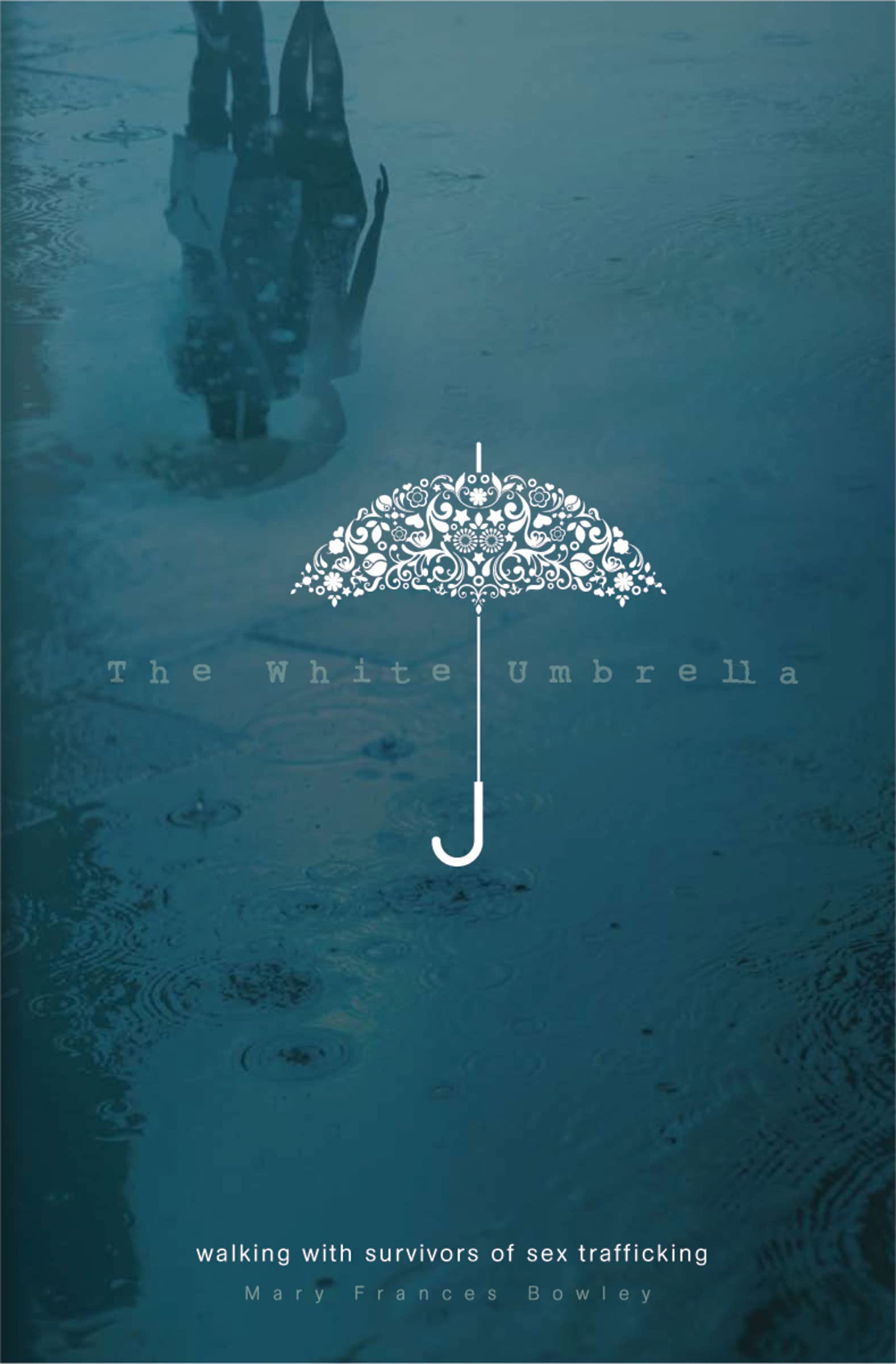 The White Umbrella: Walking With Survivors Of Sex Trafficking,New