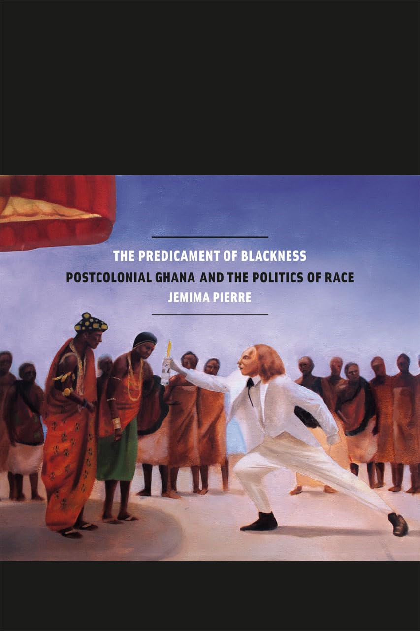 The Predicament of Blackness: Postcolonial Ghana and the Politics of Race,Used