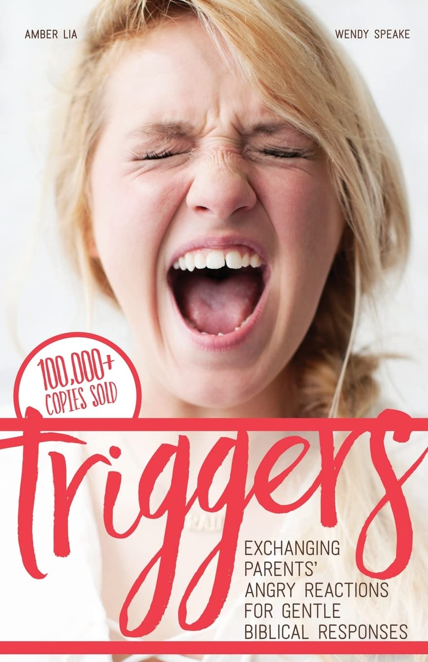 Triggers: Exchanging Parents' Angry Reactions for Gentle Biblical Responses,New