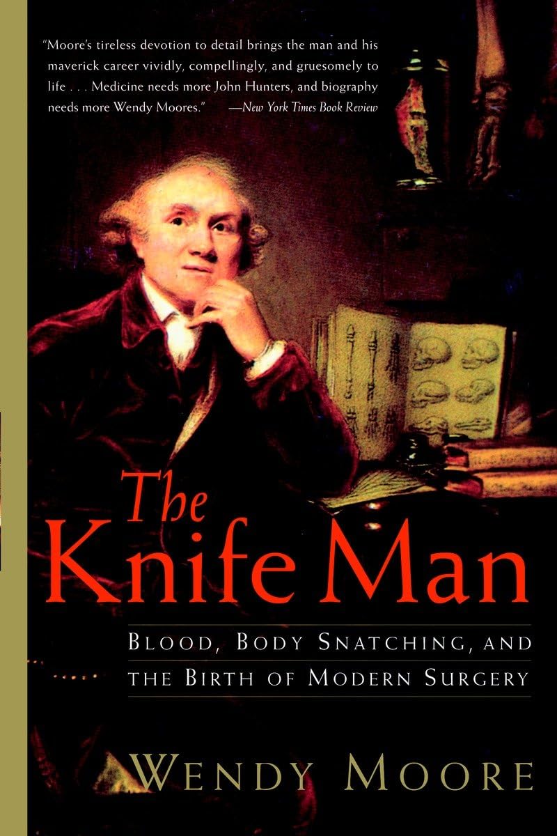 The Knife Man: Blood, Body Snatching, And The Birth Of Modern Surgery,New