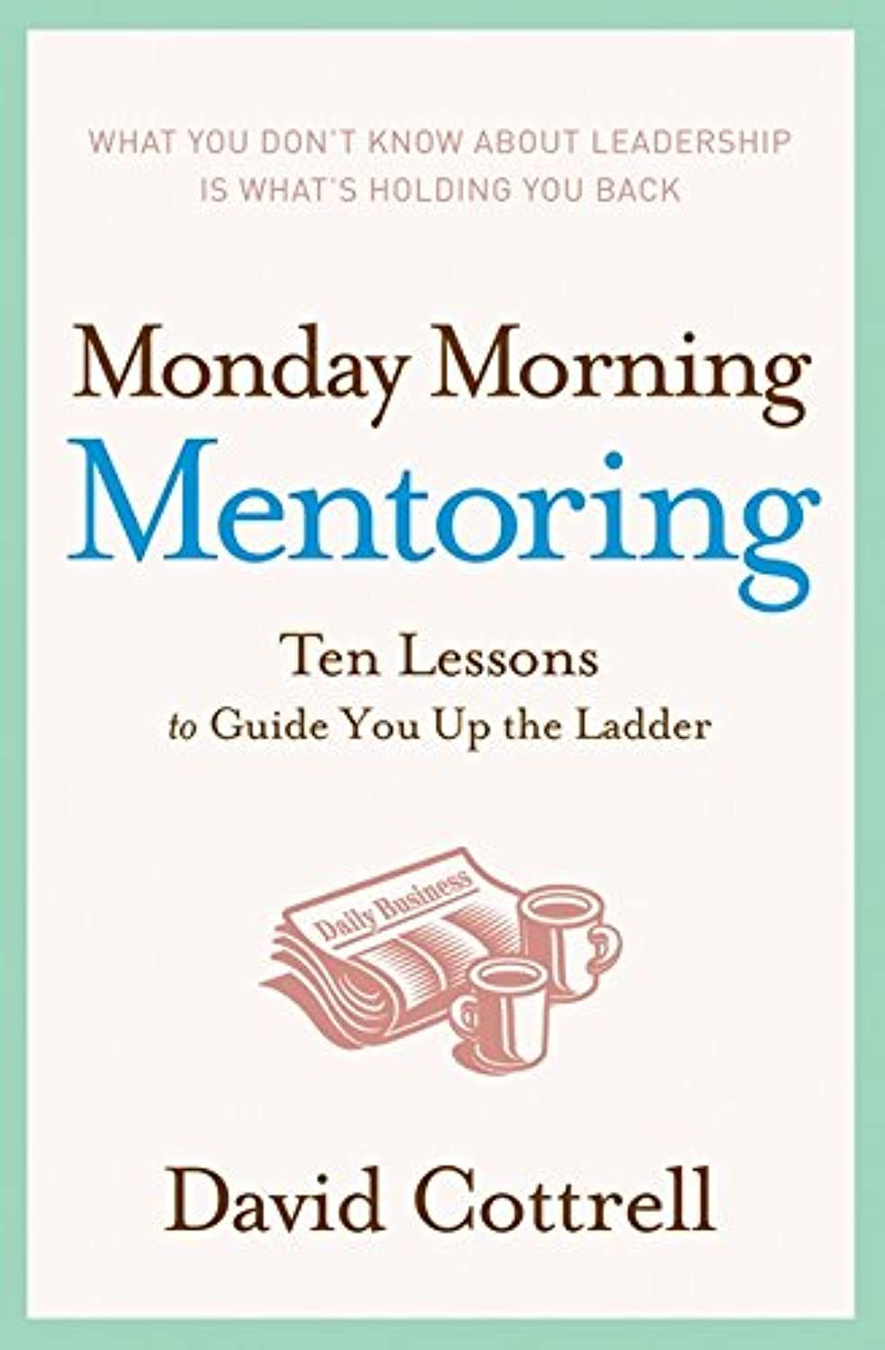 Monday Morning Mentoring: Ten Lessons to Guide You Up the Ladder,Used