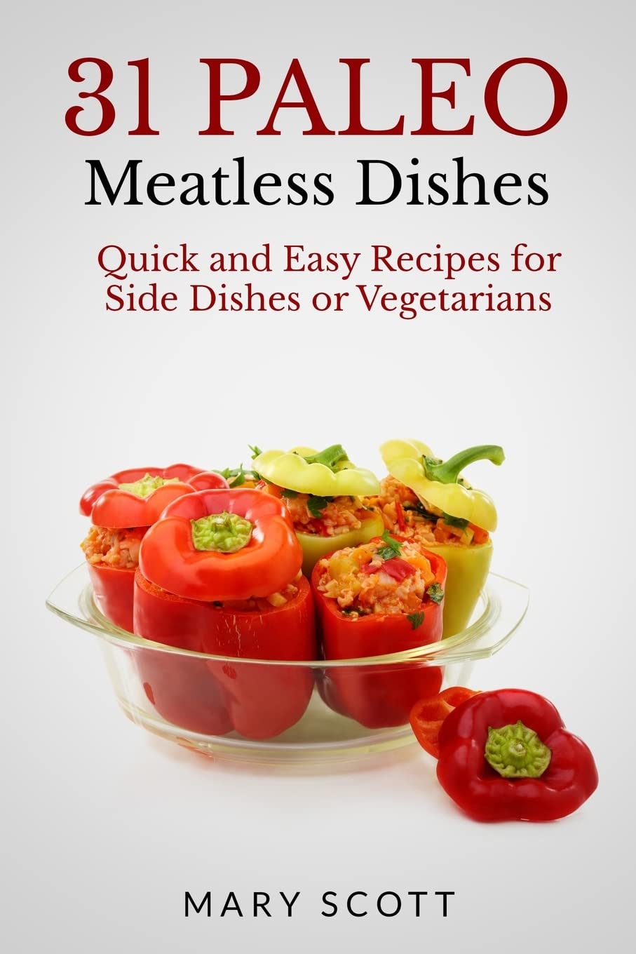 31 Paleo Meatless Dishes: Quick and Easy Recipes for Side Dishes or Vegetarians (31 Days of Paleo),Used