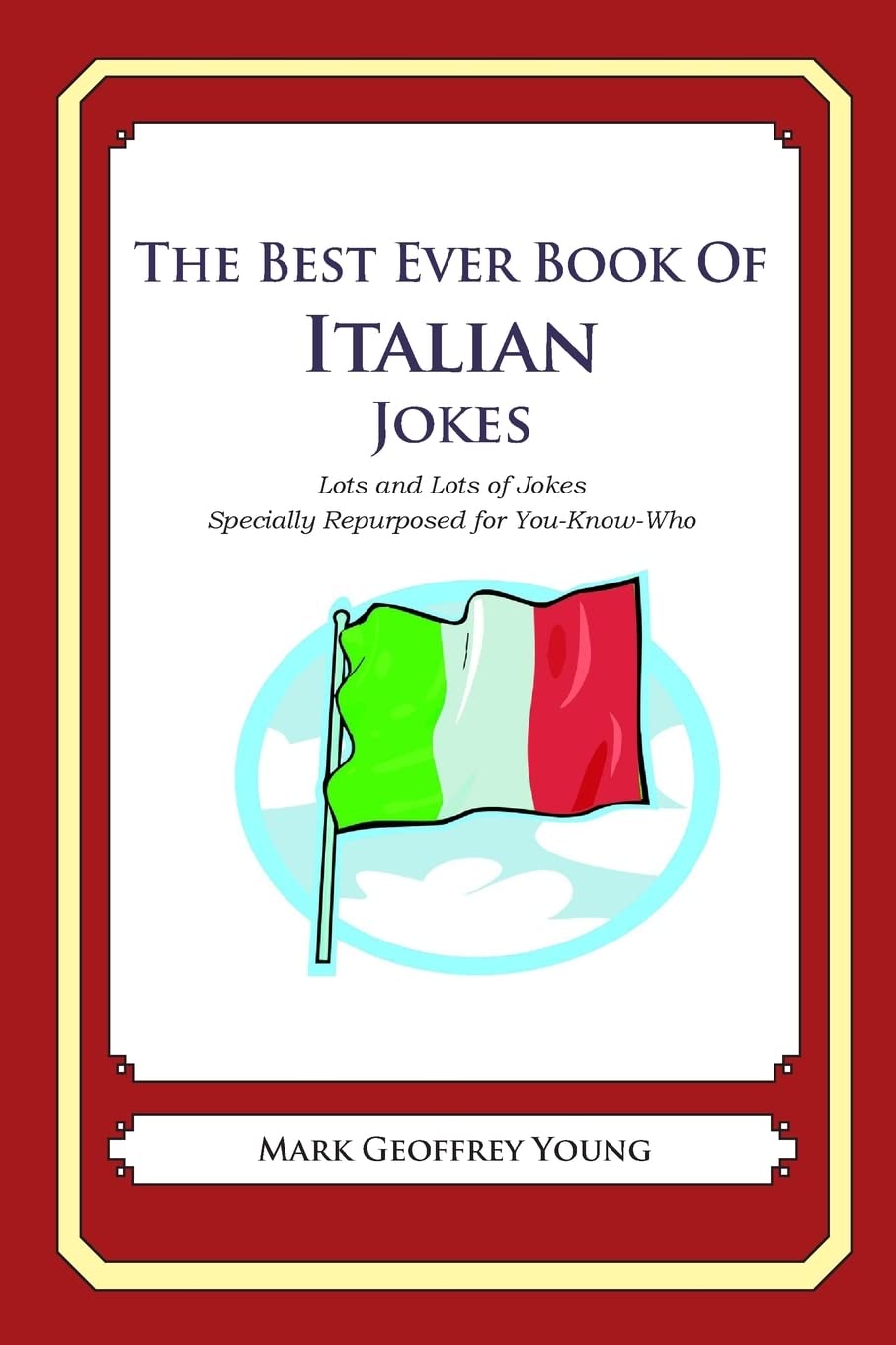 The Best Ever Book Of Italian Jokes: Lots And Lots Of Jokes Specially Repurposed For Youknowwho,Used