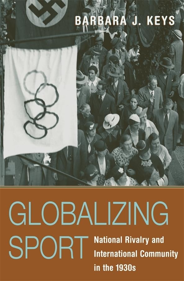Globalizing Sport: National Rivalry And International Community In The 1930S (Harvard Historical Studies)