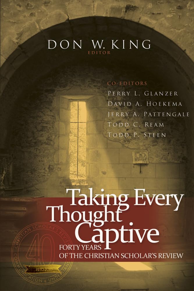 Taking Every Thought Captive: Forty Years of the Christian Scholar's Review,New