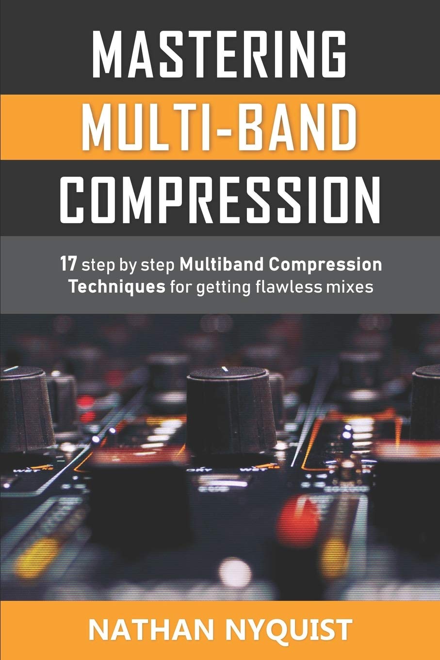 Mastering MultiBand Compression: 17 step by step multiband compression techniques for getting flawless mixes,New