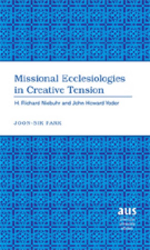 Missional Ecclesiologies in Creative Tension: H. Richard Niebuhr and John Howard Yoder (American University Studies),Used