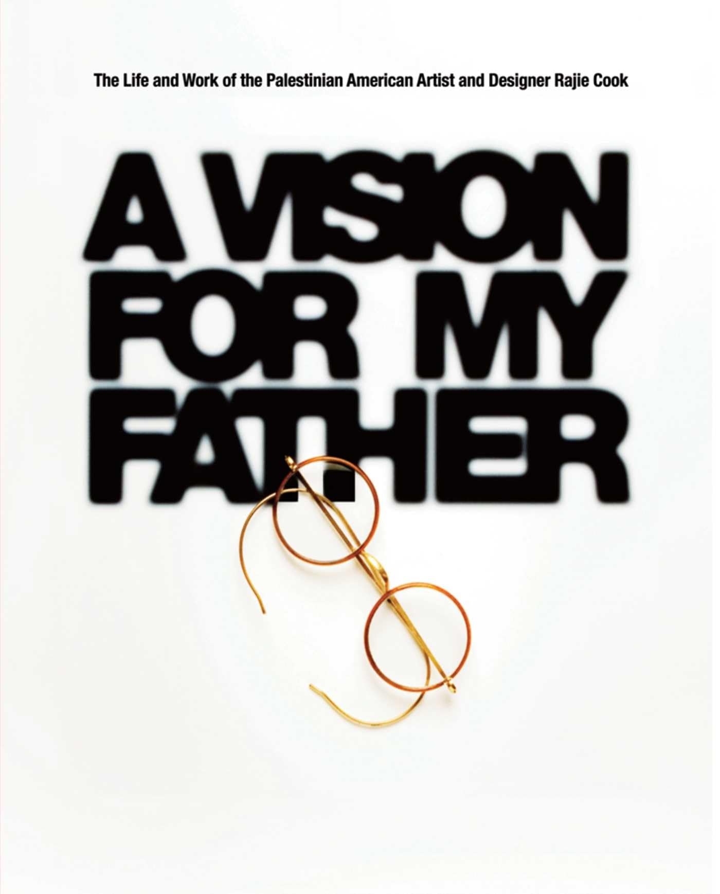 A Vision for My Father: The Life and Work of PalestinianAmerican Artist and Designer Rajie Cook,Used