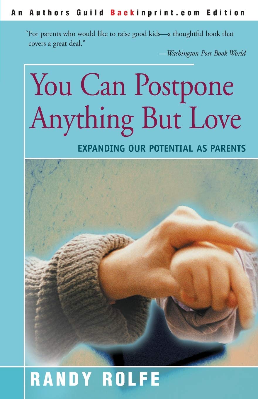 You Can Postpone Anything But Love: Expanding Our Potential As Parents,New