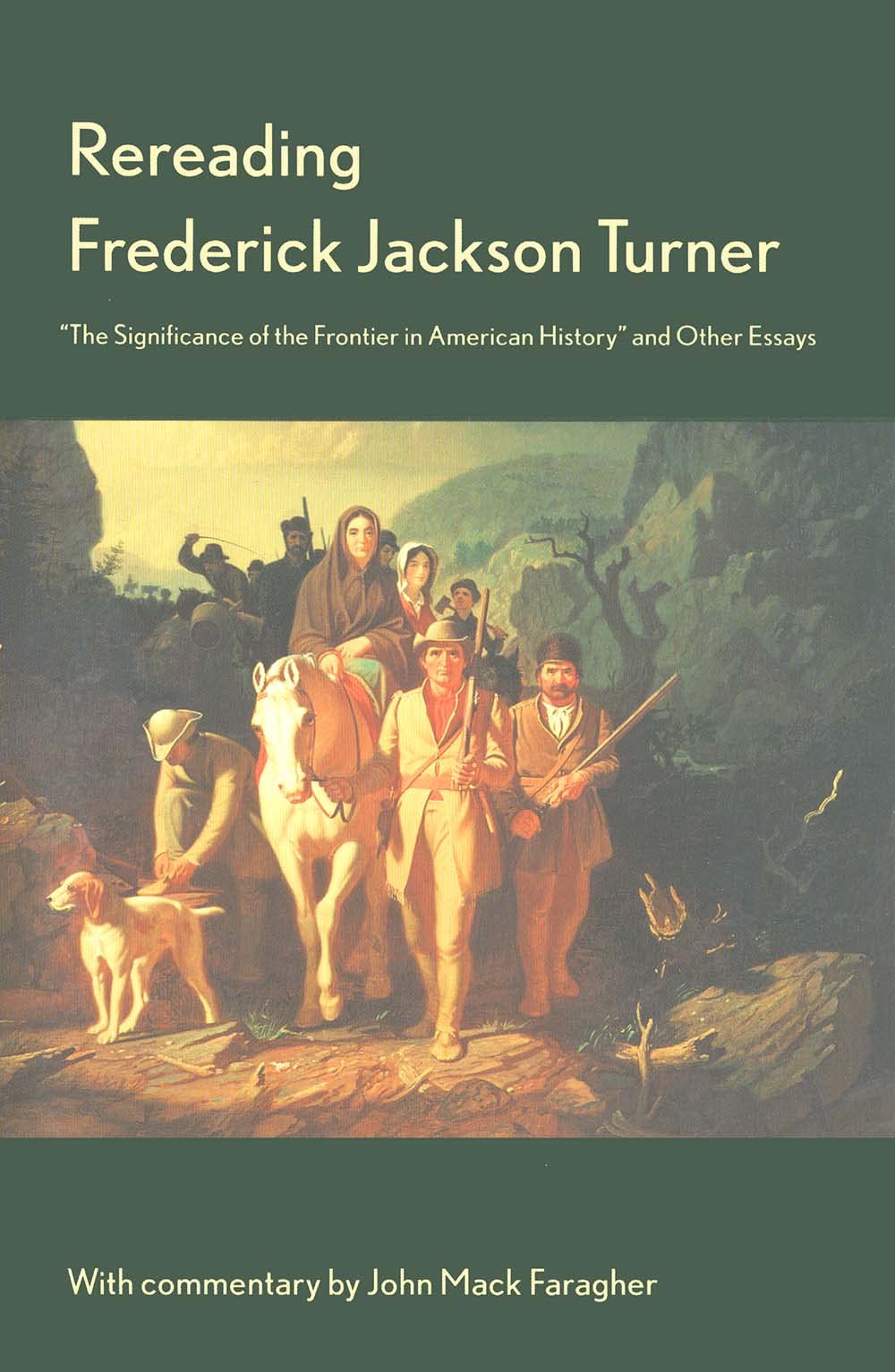 Rereading Frederick Jackson Turner: 'The Significance Of The Frontier In American History' And Other Essays,New
