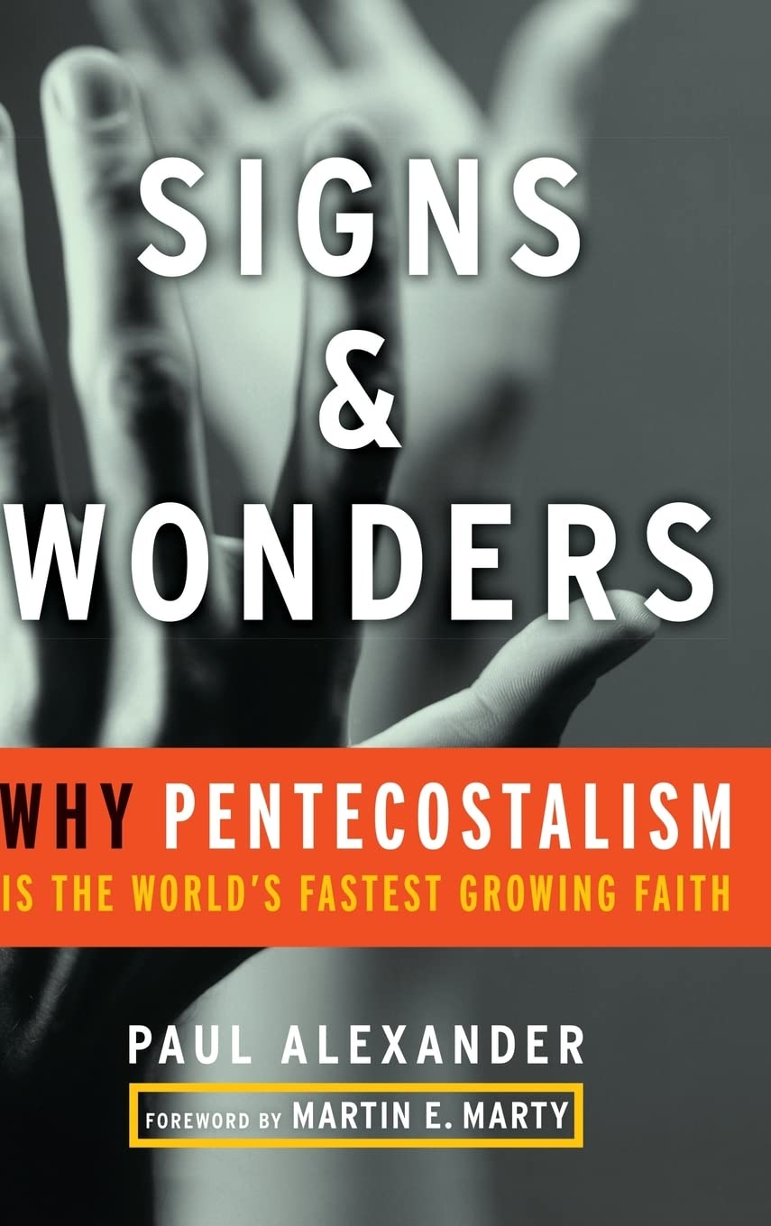Signs and Wonders: Why Pentecostalism Is the World's Fastest Growing Faith,New