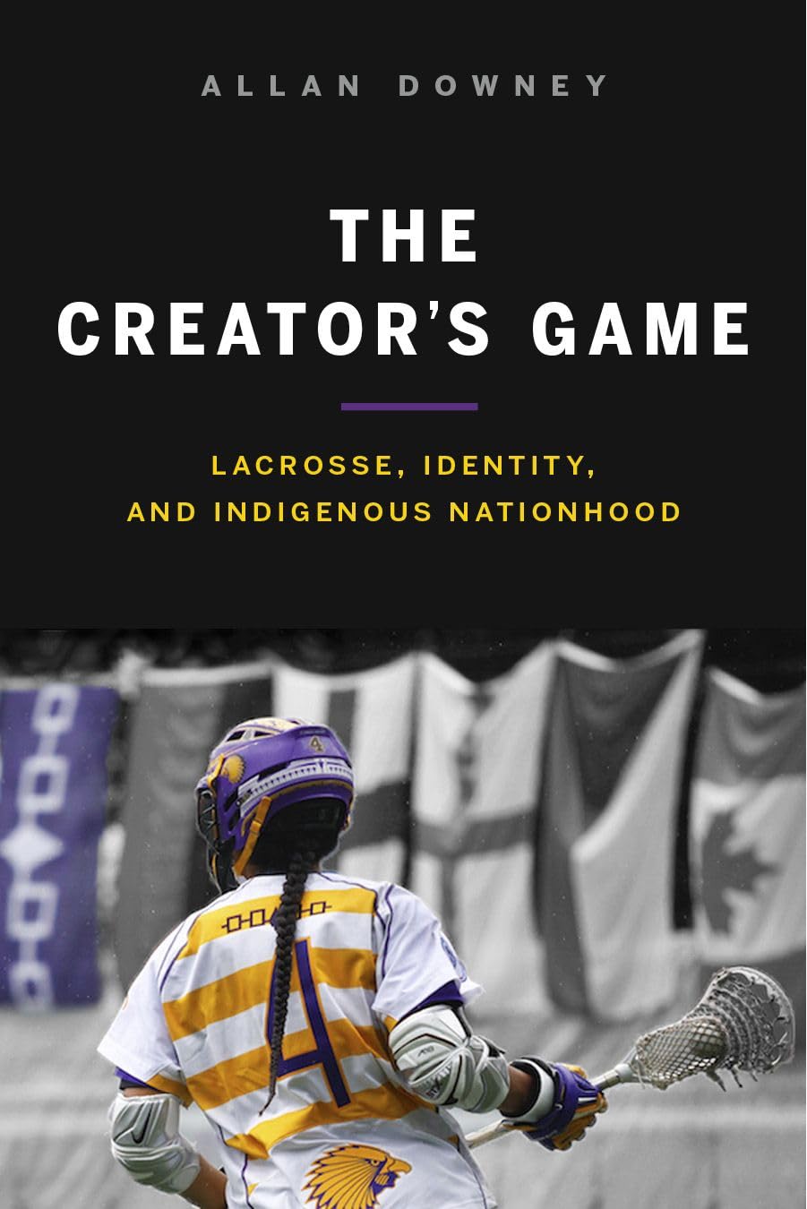 The Creators Game: Lacrosse, Identity, and Indigenous Nationhood,Used