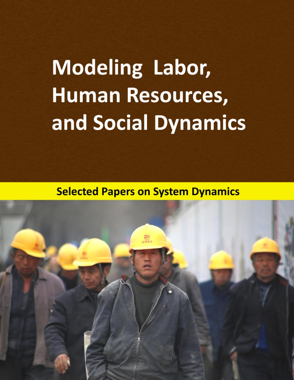 Modeling Labor, Human Resources, And Social Dynamics: Selected Papers On System Dynamics. A Book Written By Experts For Beginner