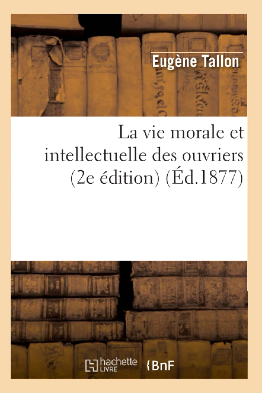 La Vie Morale Et Intellectuelle Des Ouvriers (2E Dition) (D.1877) (Sciences Sociales) (French Edition),New