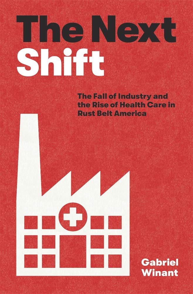 The Next Shift: The Fall Of Industry And The Rise Of Health Care In Rust Belt America,New