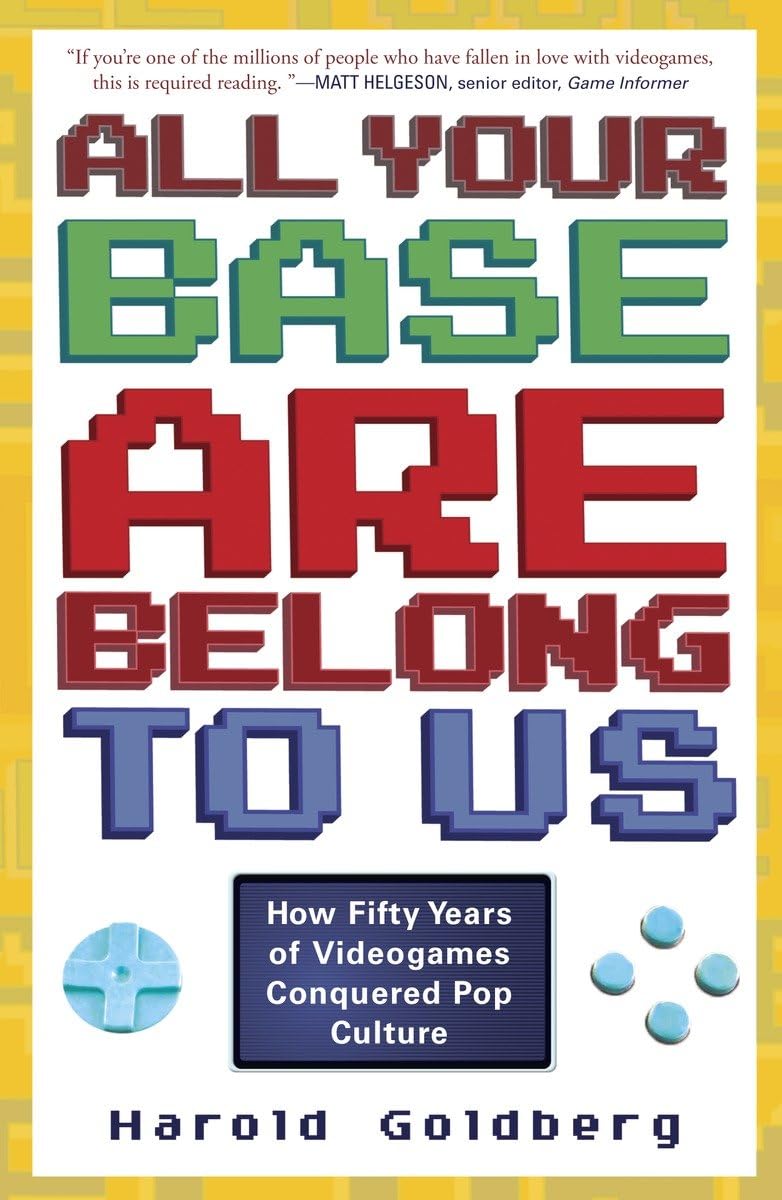 All Your Base Are Belong to Us: How Fifty Years of Videogames Conquered Pop Culture,Used