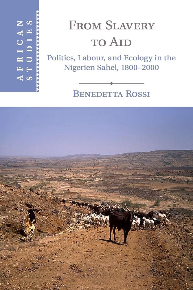 From Slavery to Aid: Politics, Labour, and Ecology in the Nigerien Sahel, 18002000 (African Studies, Series Number 135),Used