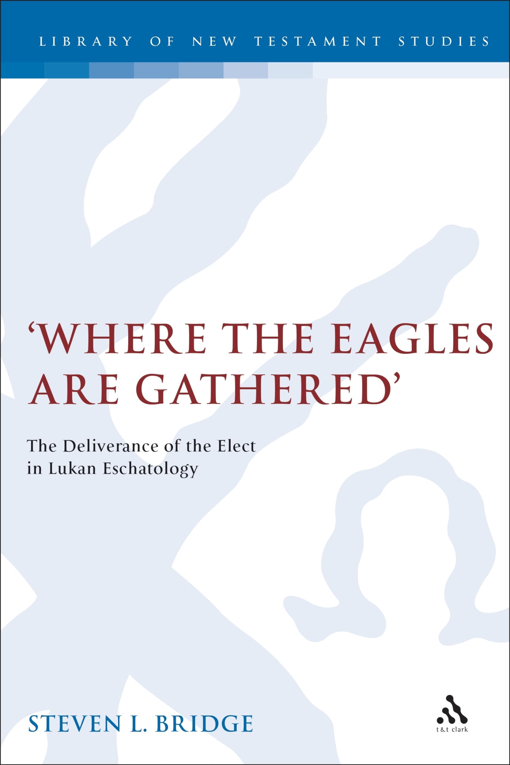 Where the Eagles are Gathered: The Deliverance of the Elect in Lukan Eschatology (The Library of New Testament Studies),Used