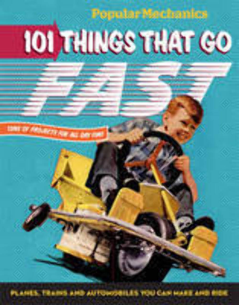 Popular Mechanics 101 Things That Go Fast: Planes, Trains and Automobiles You can Make and Ride,Used