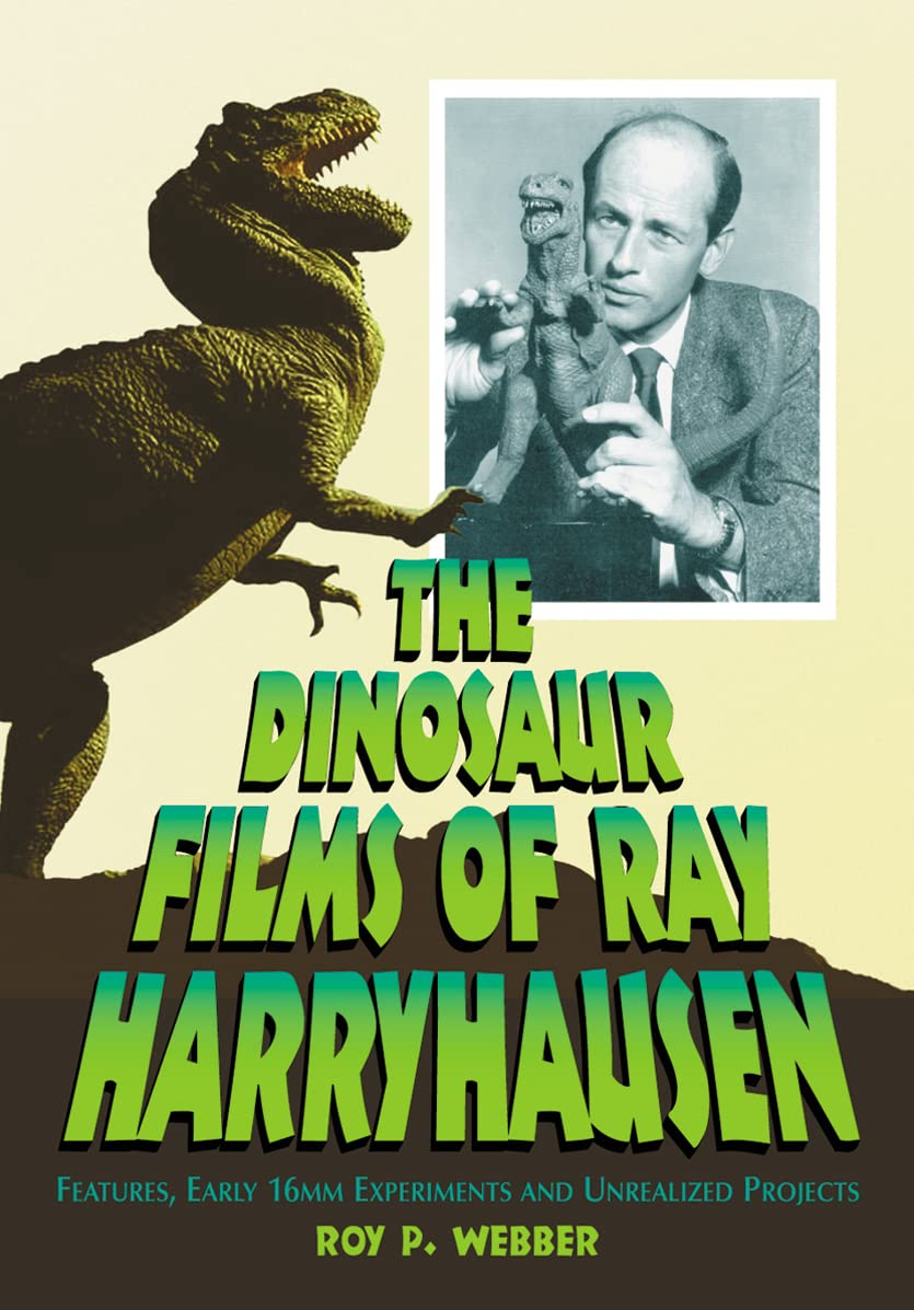 The Dinosaur Films Of Ray Harryhausen: Features, Early 16Mm Experiments And Unrealized Projects,Used