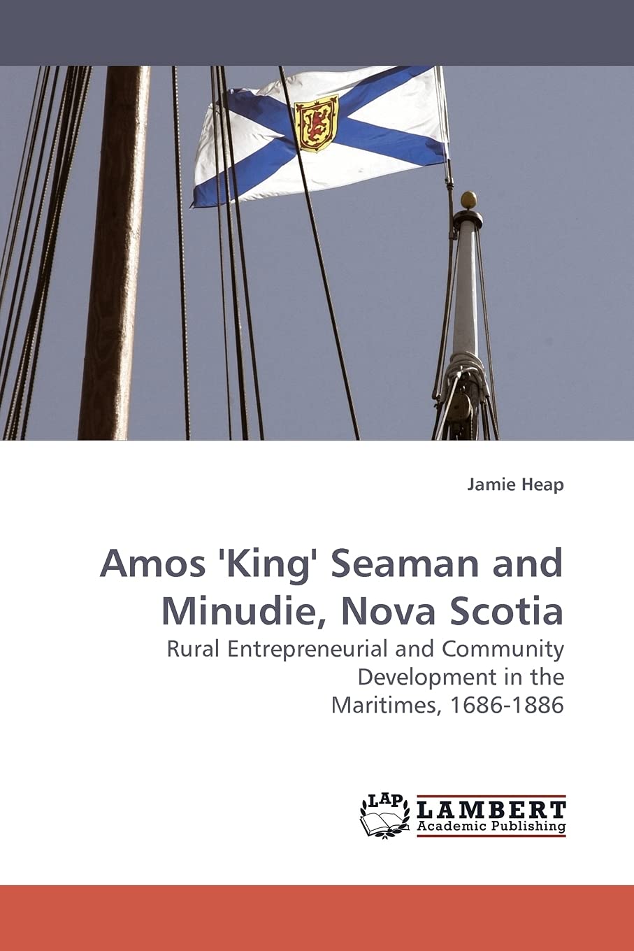 Amos 'King' Seaman and Minudie, Nova Scotia: Rural Entrepreneurial and Community Development in the Maritimes, 16861886,Used