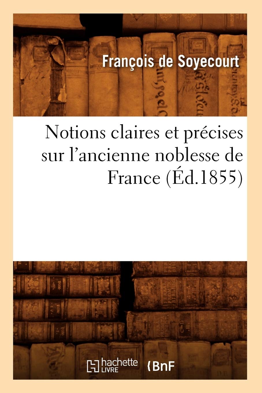 Notions Claires Et Prcises Sur l'Ancienne Noblesse de France (d.1855) (Histoire) (French Edition),Used