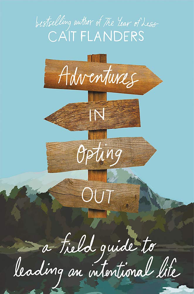 Adventures in Opting Out: A Field Guide to Leading an Intentional Life,New