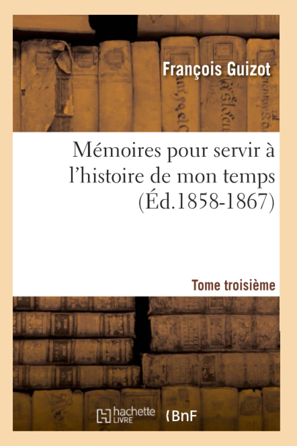Mmoires Pour Servir l'Histoire de Mon Temps. Tome Troisime (d.18581867) (French Edition),Used