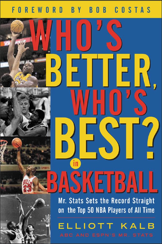 Who'S Better, Who'S Best In Basketball?: Mr Stats Sets The Record Straight On The Top 50 Nba Players Of All Time