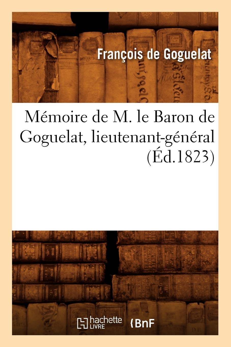 Mmoire De M. Le Baron De Goguelat, Lieutenantgnral, (D.1823) (Histoire) (French Edition),New