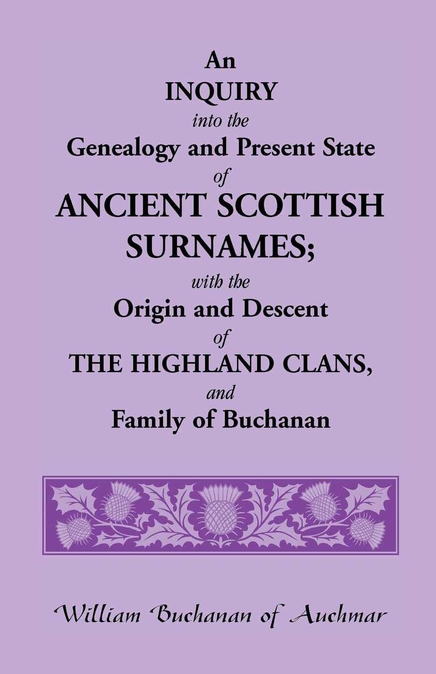 An Inquiry Into The Genealogy And Present State Of Ancient Scottish Surnames; With The Origin And Descent Of Highland Clans, And,Used