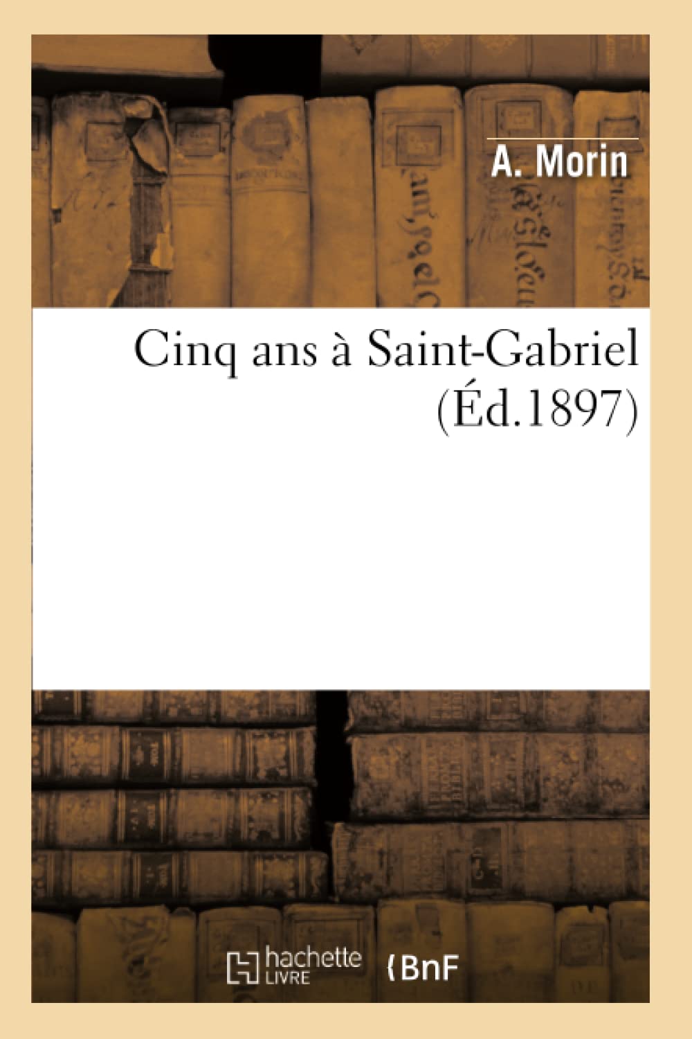 Cinq ANS SaintGabriel (d.1897) (Sciences Sociales) (French Edition),Used