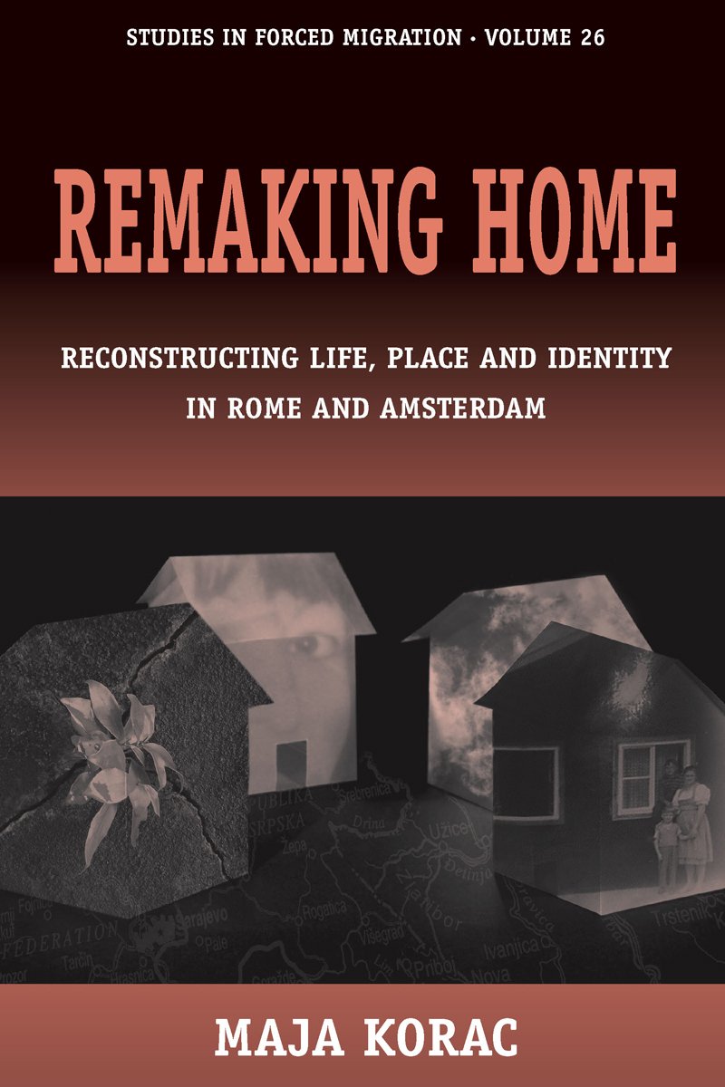 Remaking Home: Reconstructing Life, Place And Identity In Rome And Amsterdam (Forced Migration, 26)