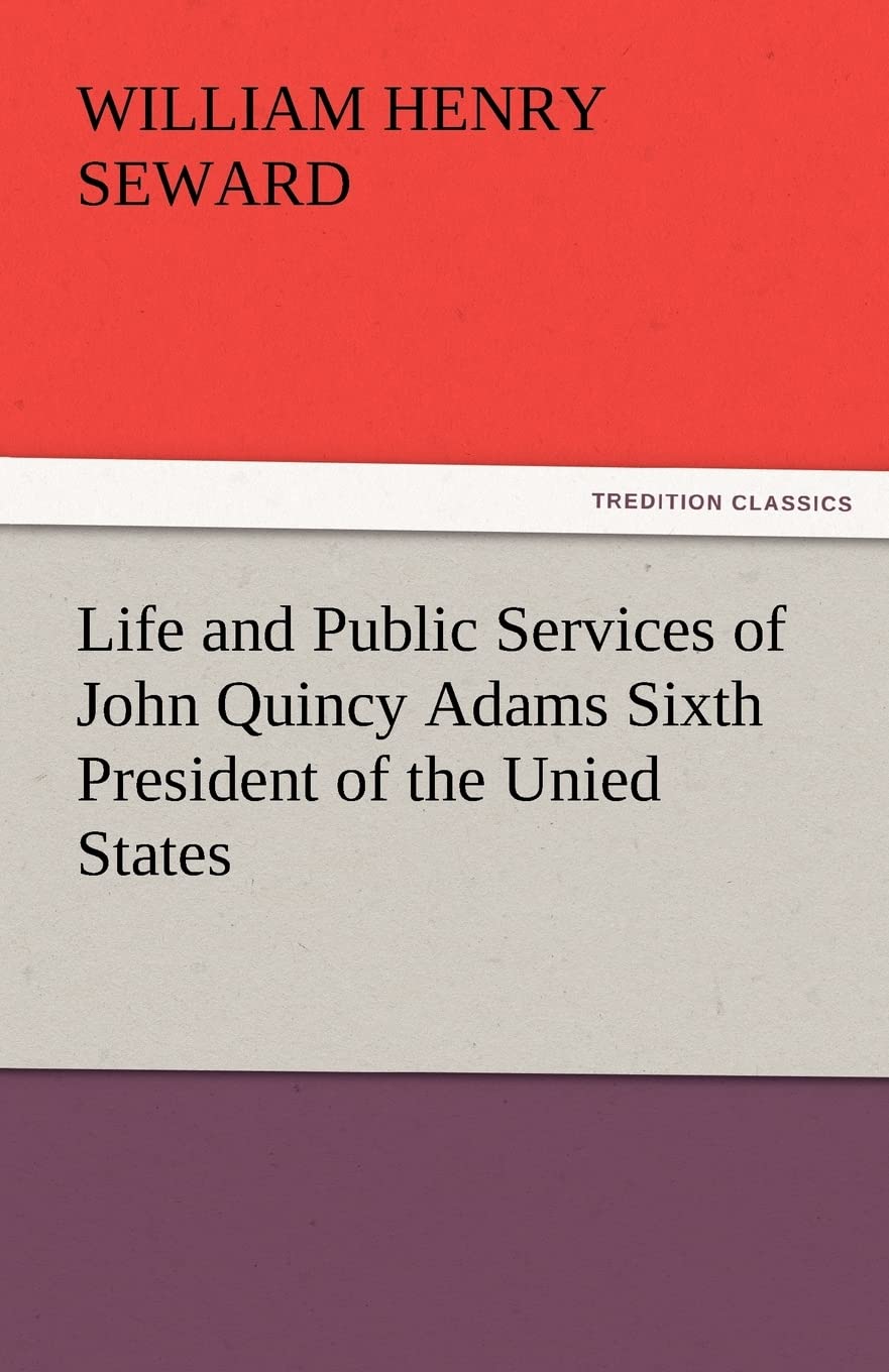 Life and Public Services of John Quincy Adams Sixth President of the Unied States,Used