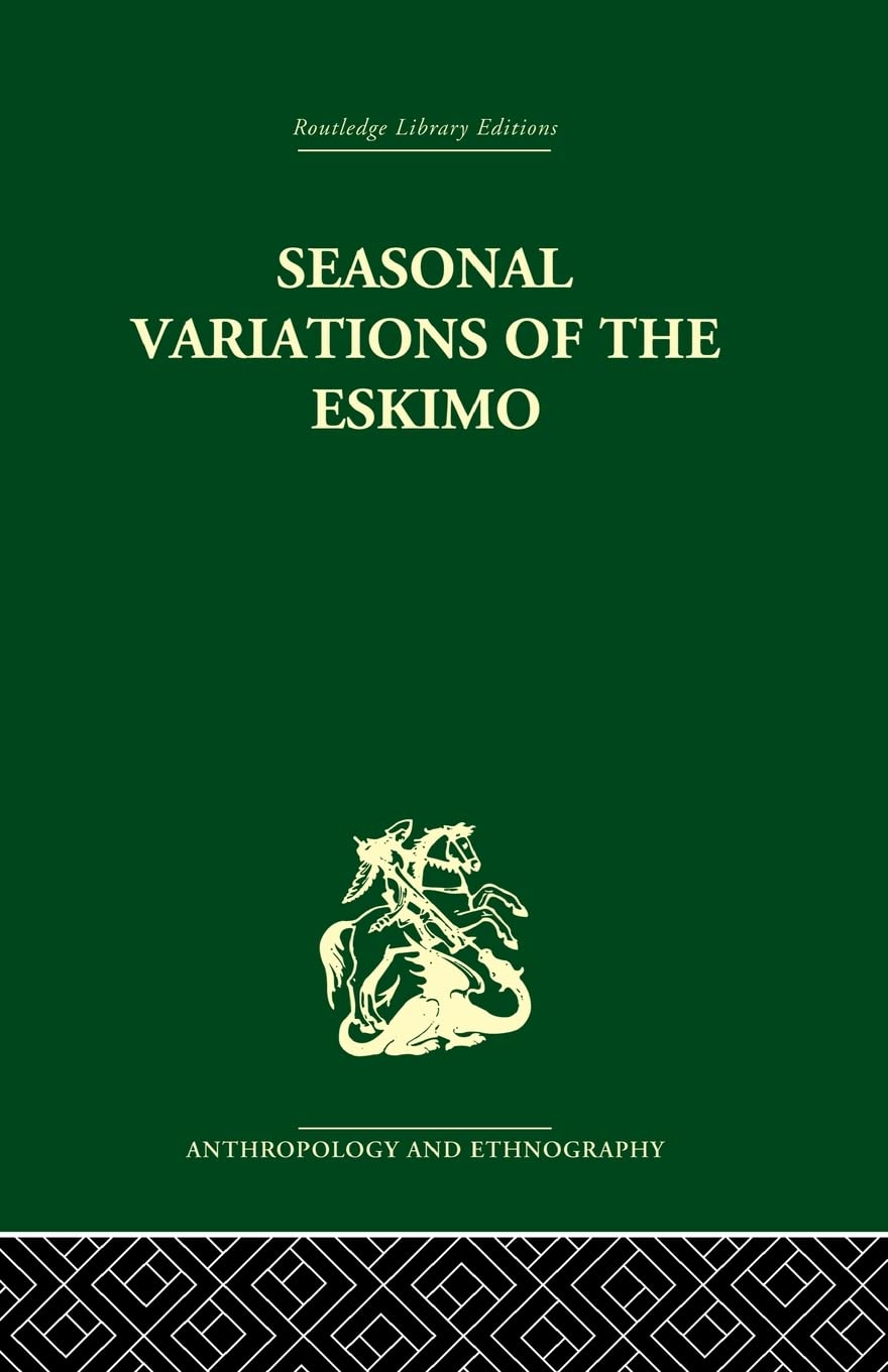 Seasonal Variations of the Eskimo (Routledge Library Editions: Anthropology and Ethnography, 10),New