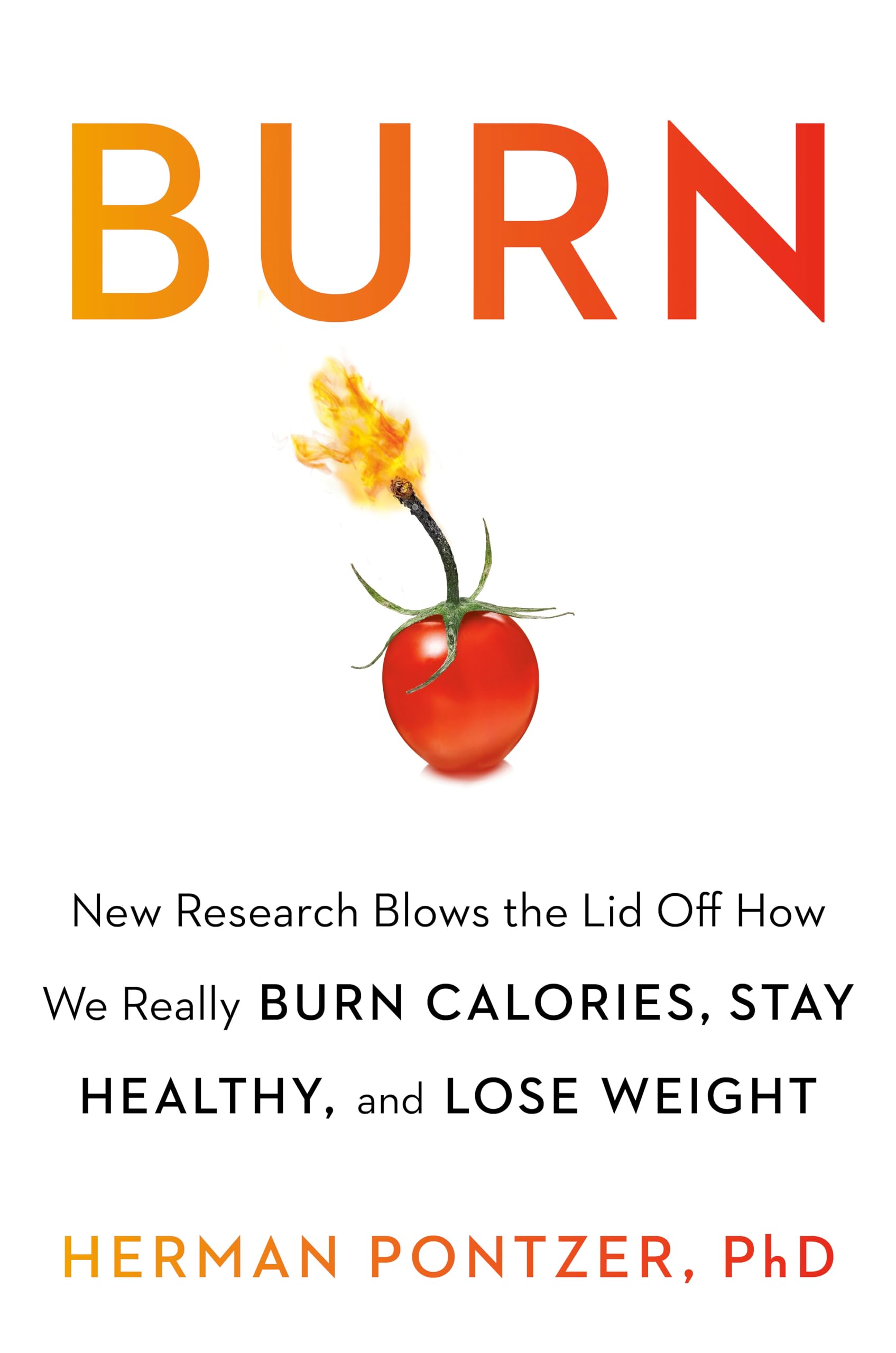 Burn: New Research Blows The Lid Off How We Really Burn Calories, Lose Weight, And Stay Healthy,New