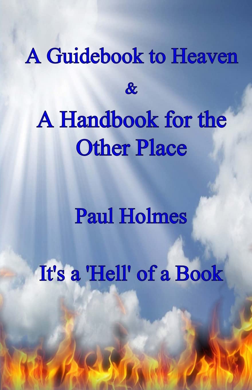 A Handbook For Heaven & A Guidebook To The Other Place: It'S A Hell Of A Book,New