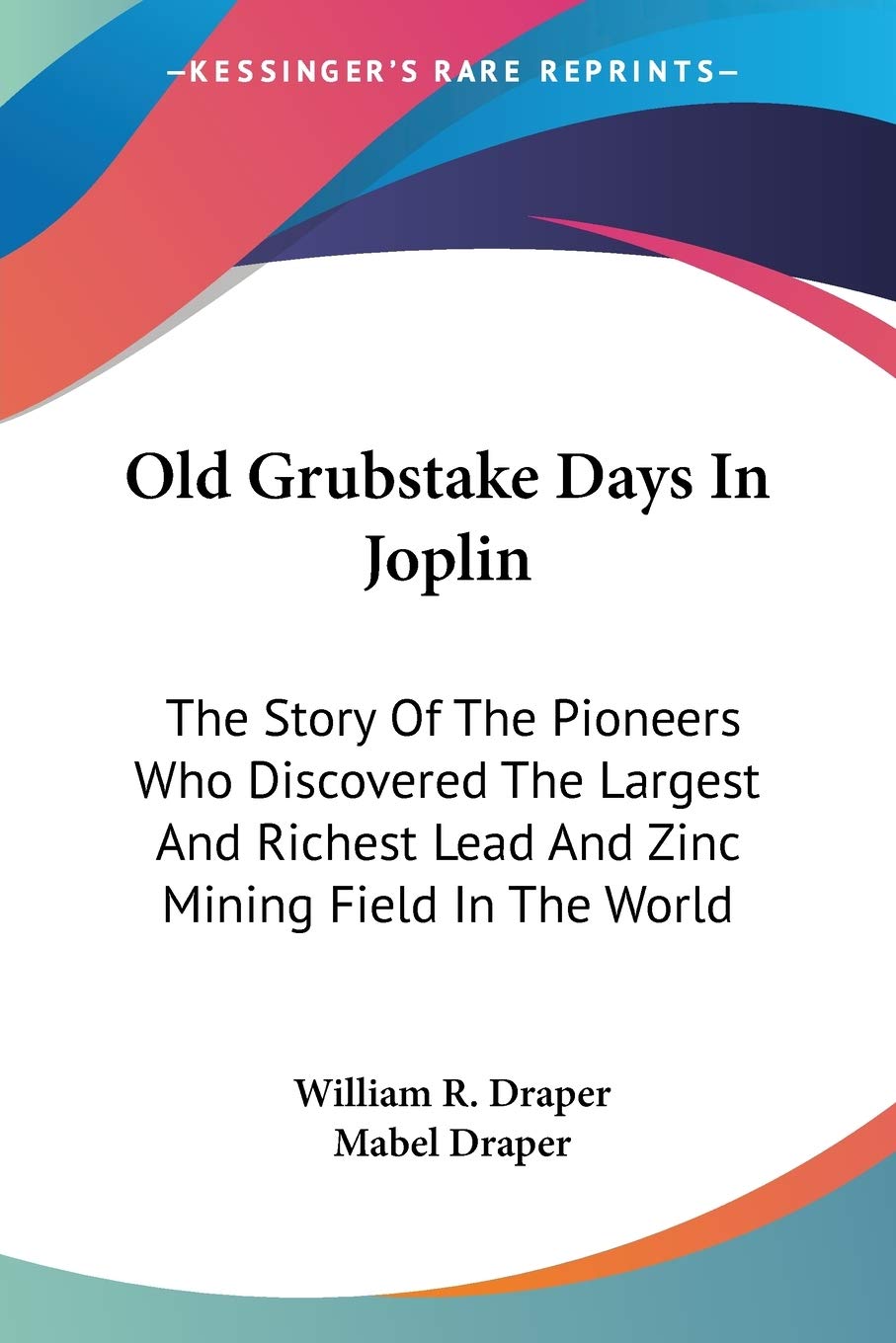 Old Grubstake Days In Joplin: The Story Of The Pioneers Who Discovered The Largest And Richest Lead And Zinc Mining Field In The,Used
