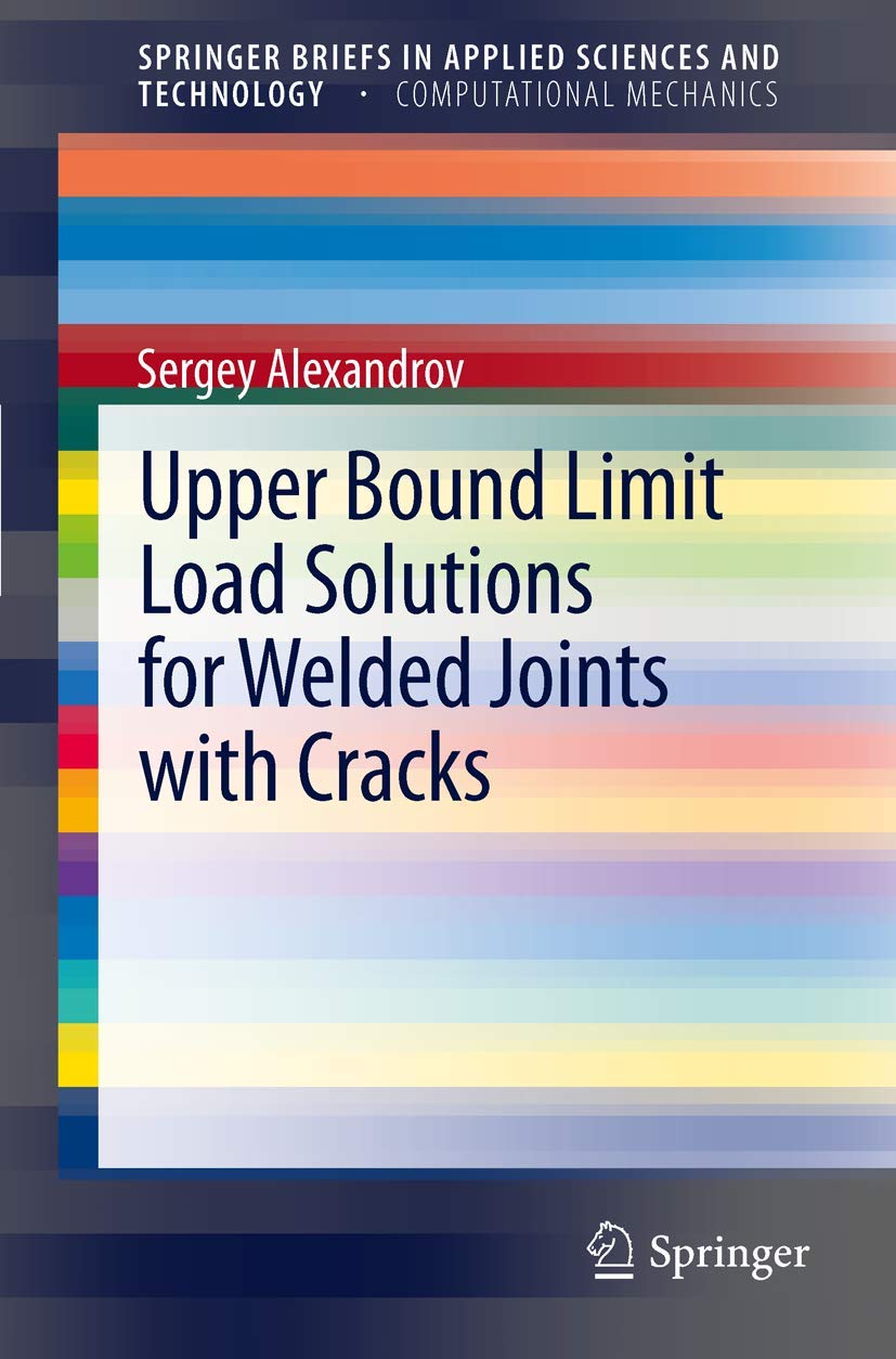 Upper Bound Limit Load Solutions for Welded Joints with Cracks (SpringerBriefs in Applied Sciences and Technology),Used
