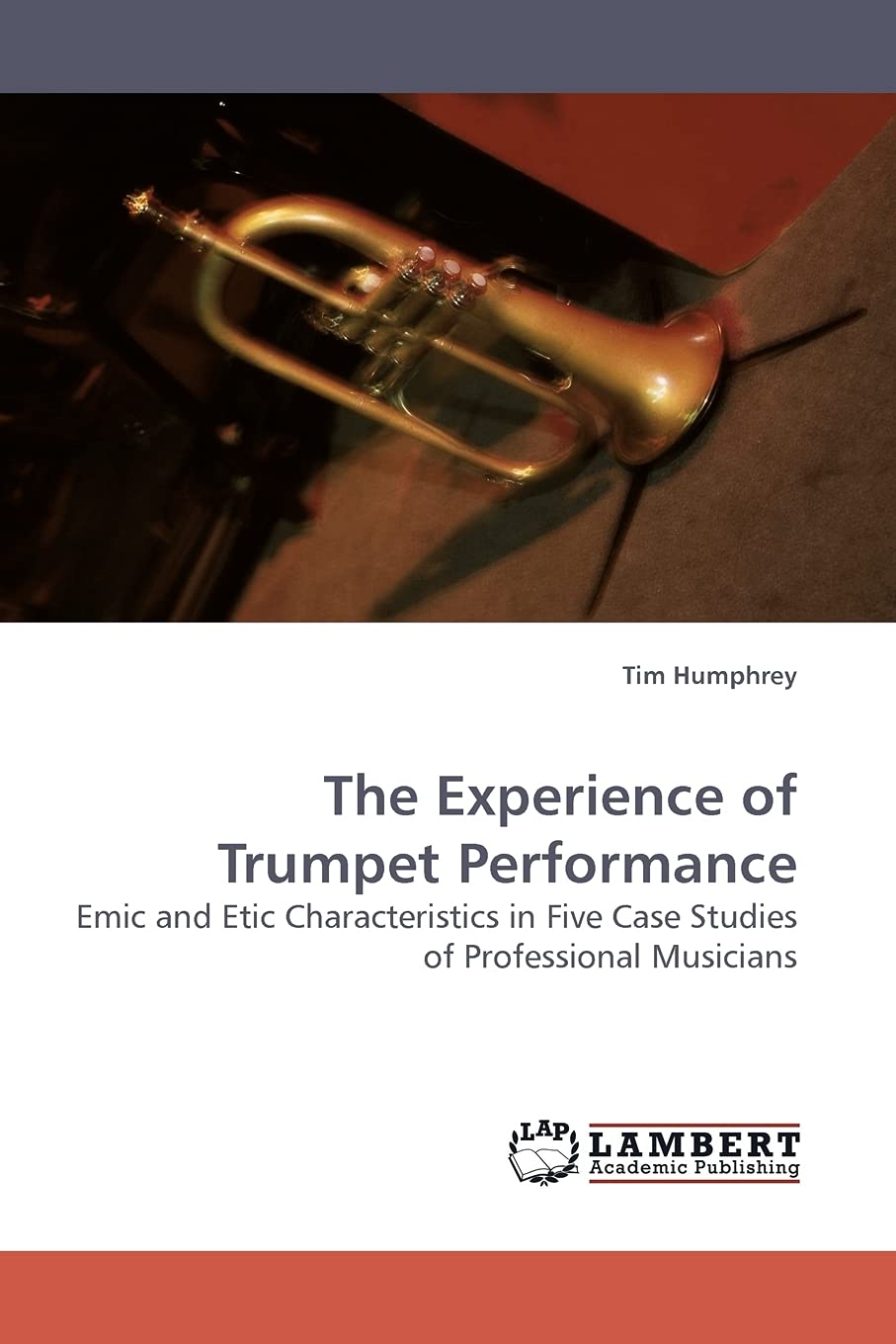 The Experience of Trumpet Performance: Emic and Etic Characteristics in Five Case Studies of Professional Musicians,Used