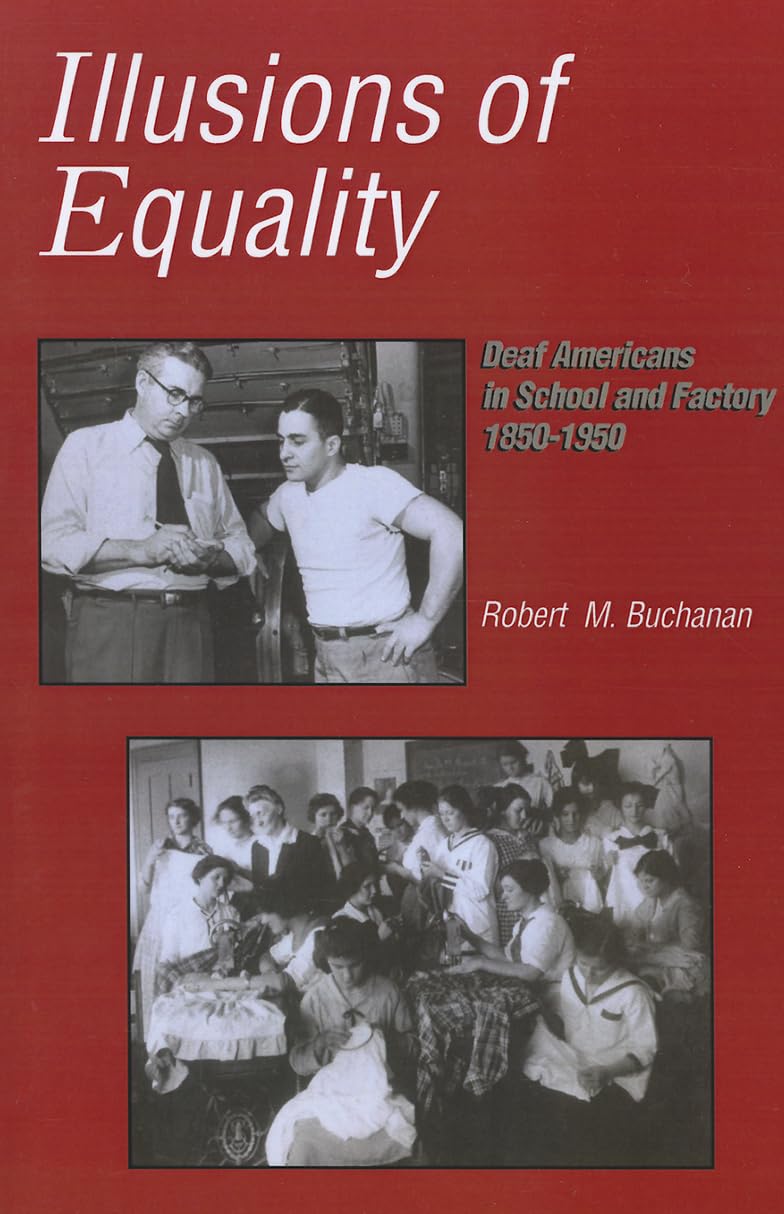 Illusions of Equality: Deaf Americans in School and Factory, 18501950,Used
